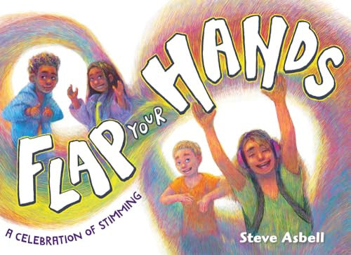 Flap Your Hands: A Celebration of Stimming by Asbell, Steve